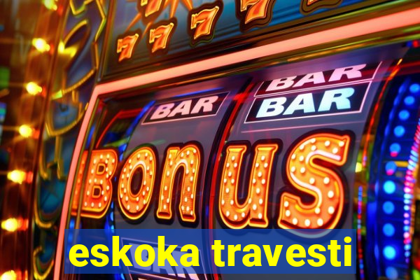 eskoka travesti